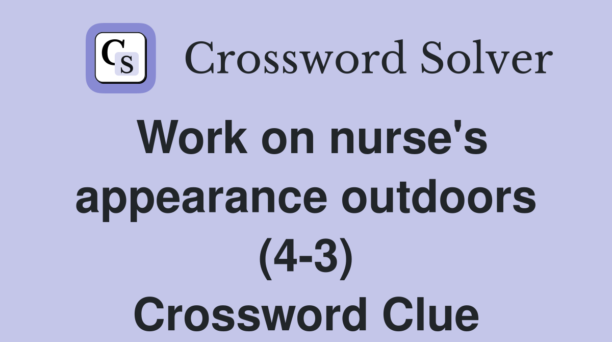 Work on nurse's appearance outdoors (4-3) Crossword Clue