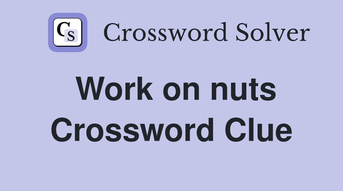 Work on nuts Crossword Clue