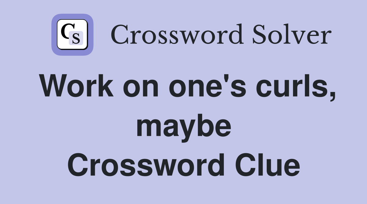 Work on one's curls, maybe Crossword Clue
