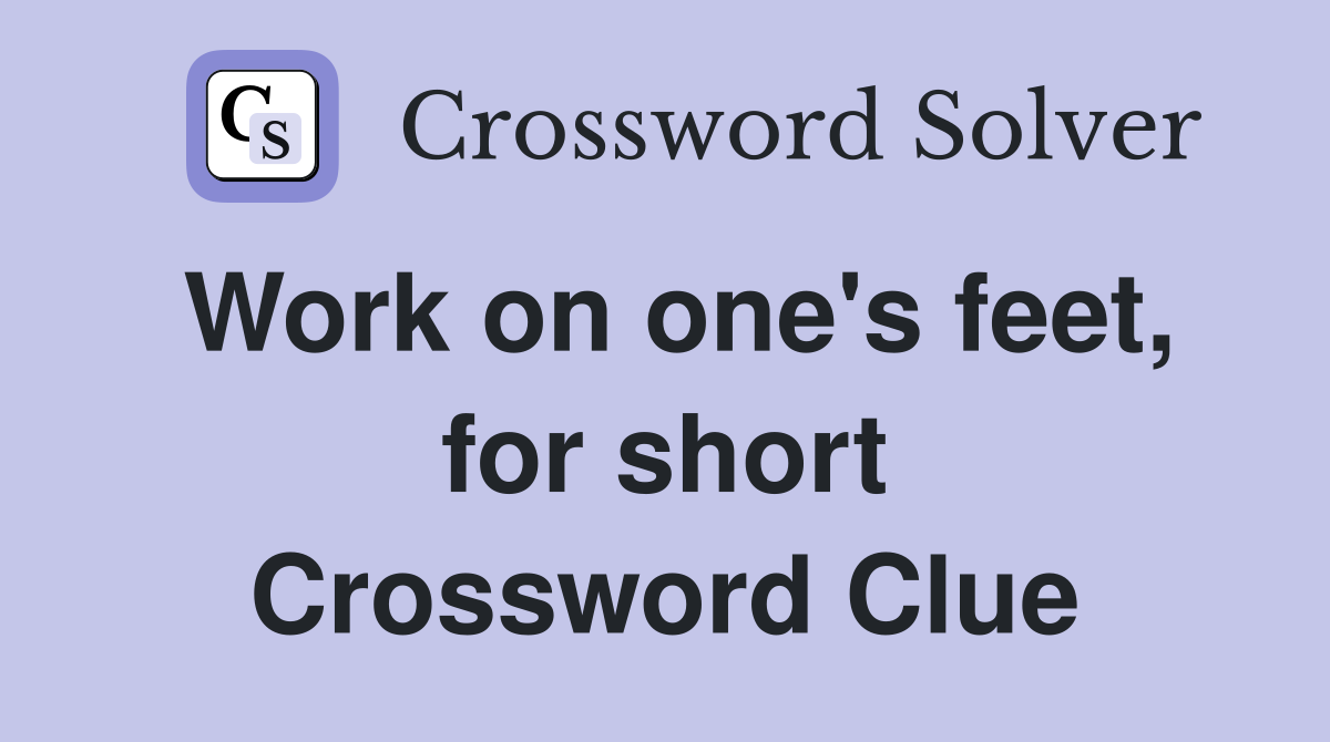 Work on one's feet, for short Crossword Clue