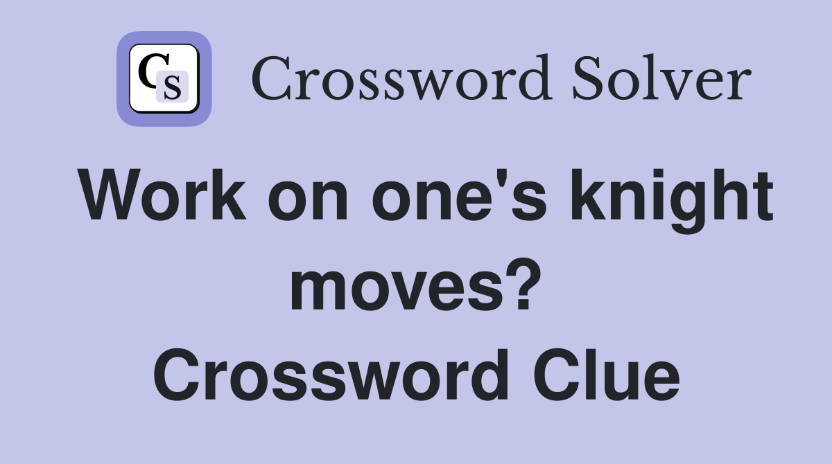 Work on one's knight moves? Crossword Clue