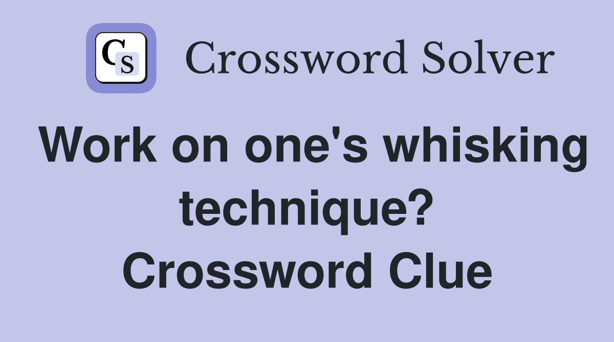 Work on one's whisking technique? Crossword Clue