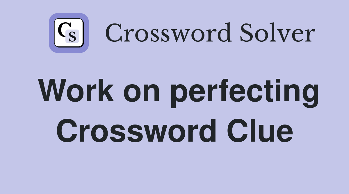 Work on perfecting Crossword Clue
