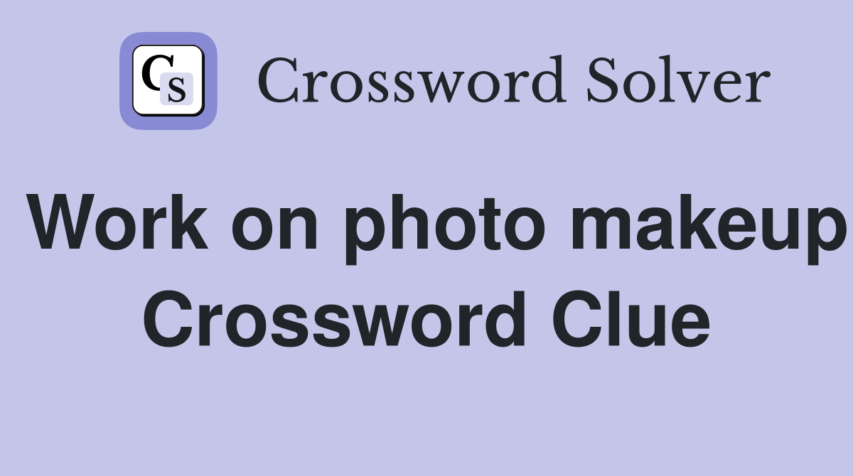 Work on photo makeup Crossword Clue