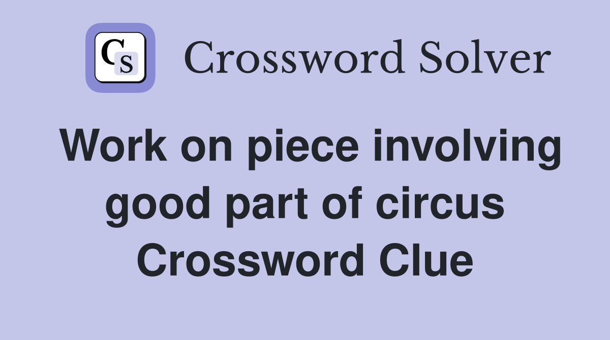 Work on piece involving good part of circus Crossword Clue