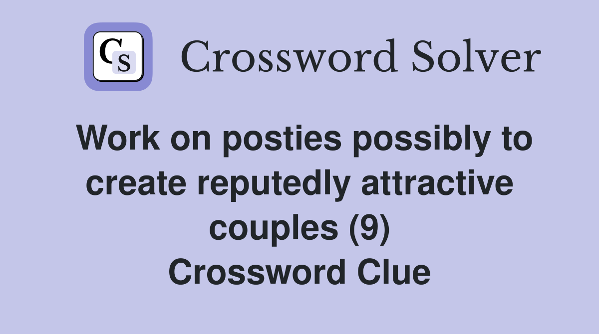 Work on posties possibly to create reputedly attractive couples (9) Crossword Clue