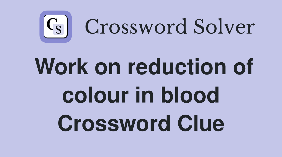 Work on reduction of colour in blood Crossword Clue