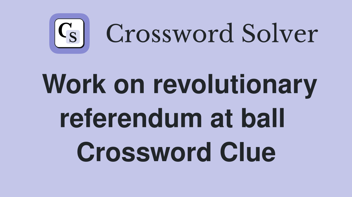 Work on revolutionary referendum at ball  Crossword Clue