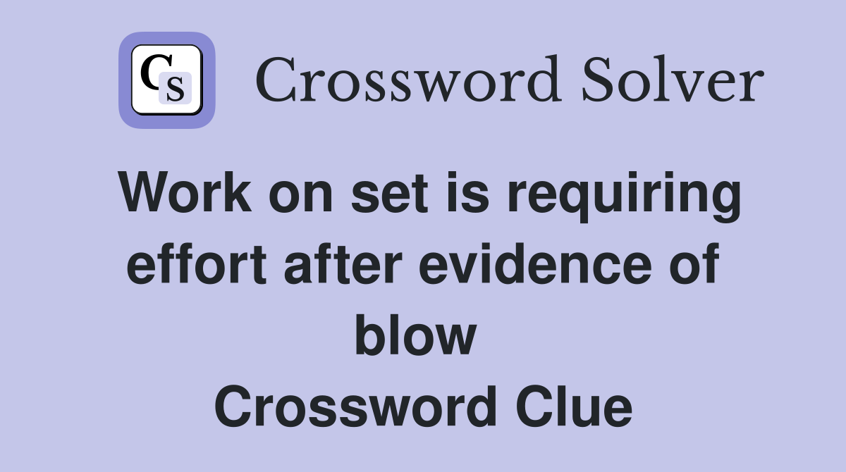 Work on set is requiring effort after evidence of blow  Crossword Clue