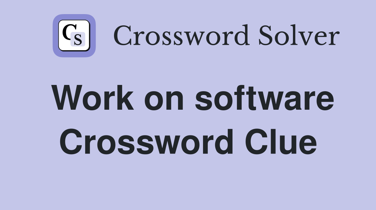 Work on software Crossword Clue