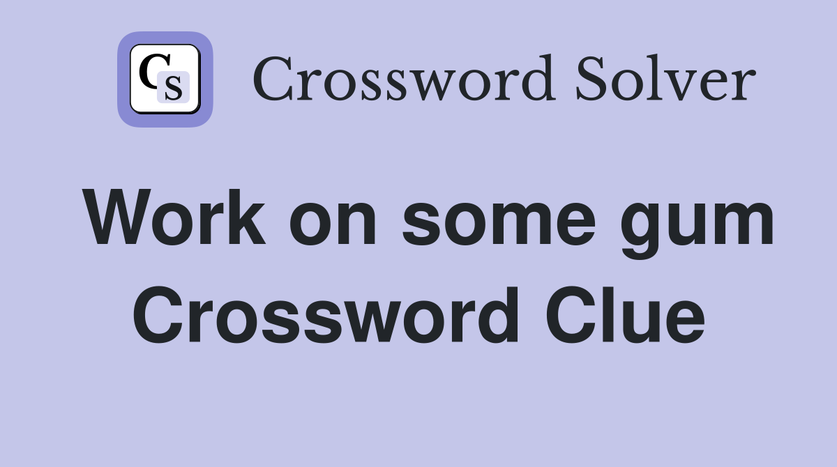 Work on some gum Crossword Clue