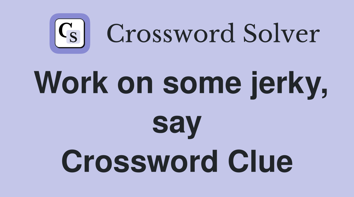 Work on some jerky, say Crossword Clue