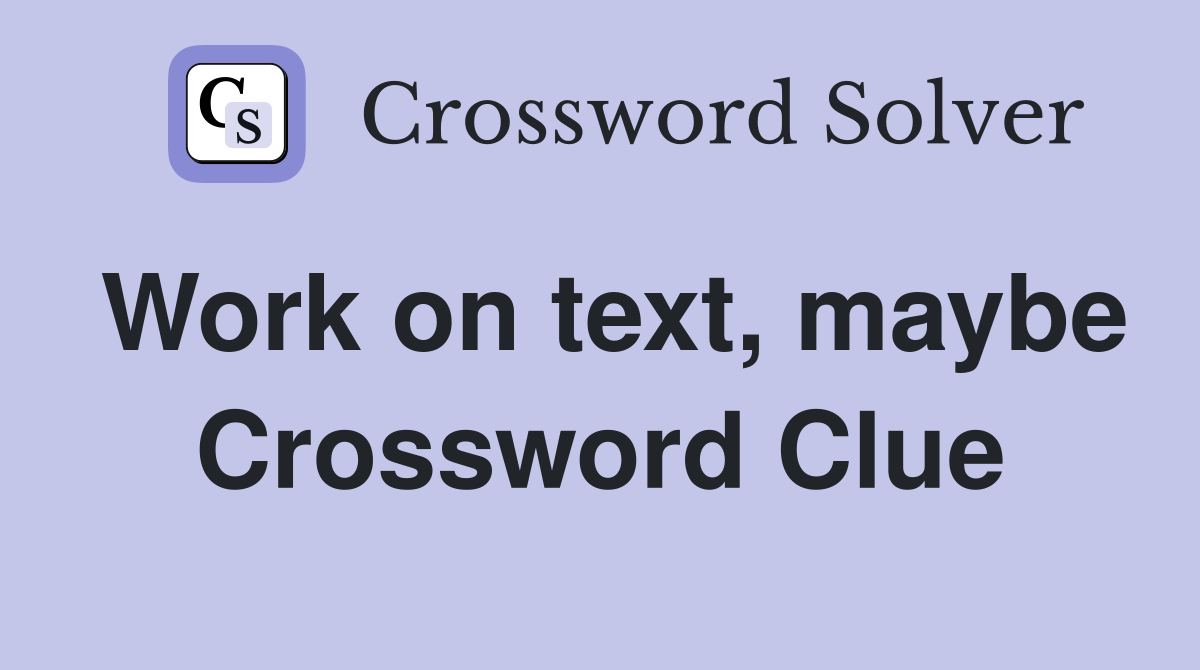 Work on text, maybe Crossword Clue