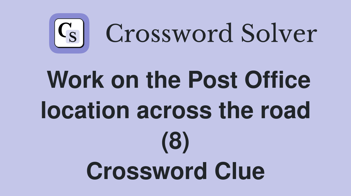 Work on the Post Office location across the road (8) Crossword Clue