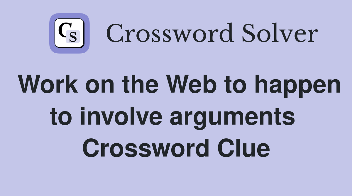 Work on the Web to happen to involve arguments  Crossword Clue
