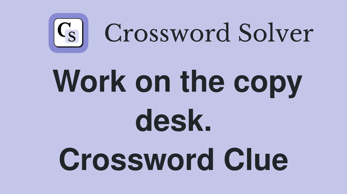 Work on the copy desk. Crossword Clue