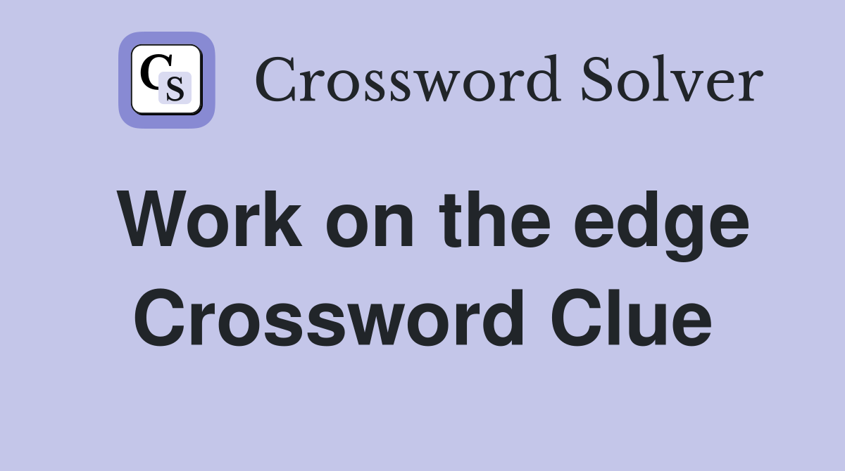 Work on the edge Crossword Clue