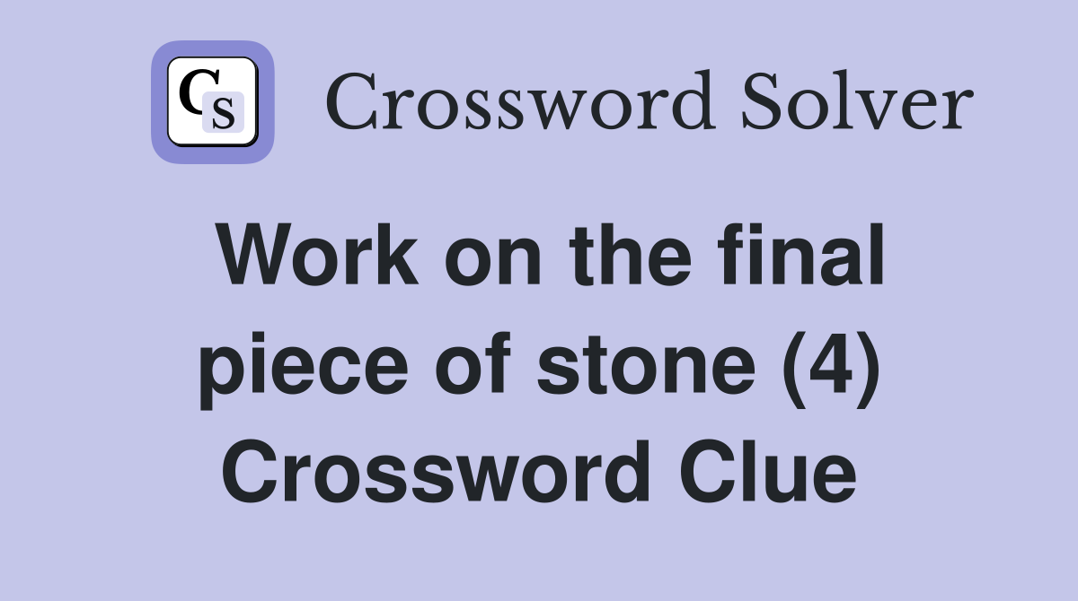 Work on the final piece of stone (4) Crossword Clue
