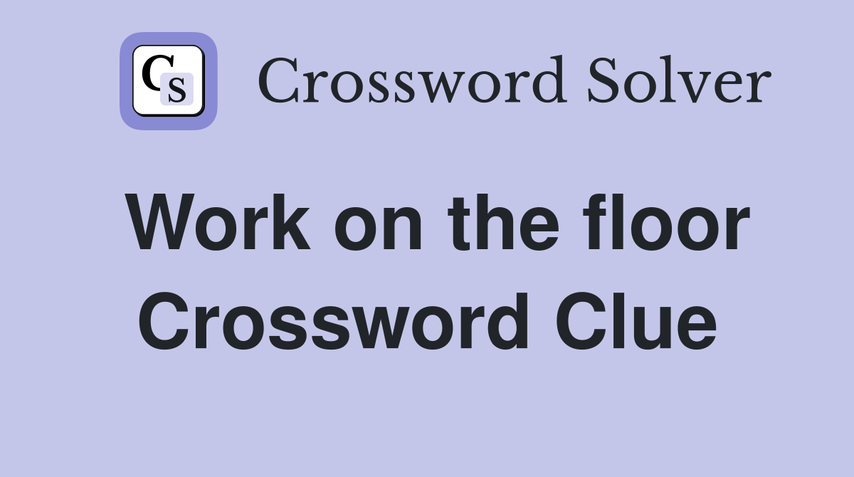Work on the floor Crossword Clue