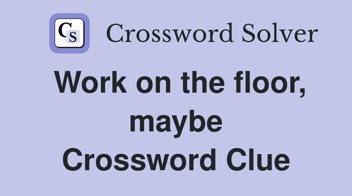 Work on the floor, maybe Crossword Clue