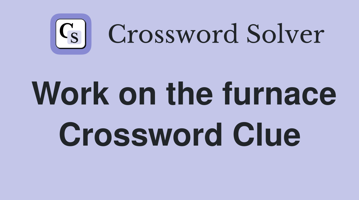 Work on the furnace Crossword Clue