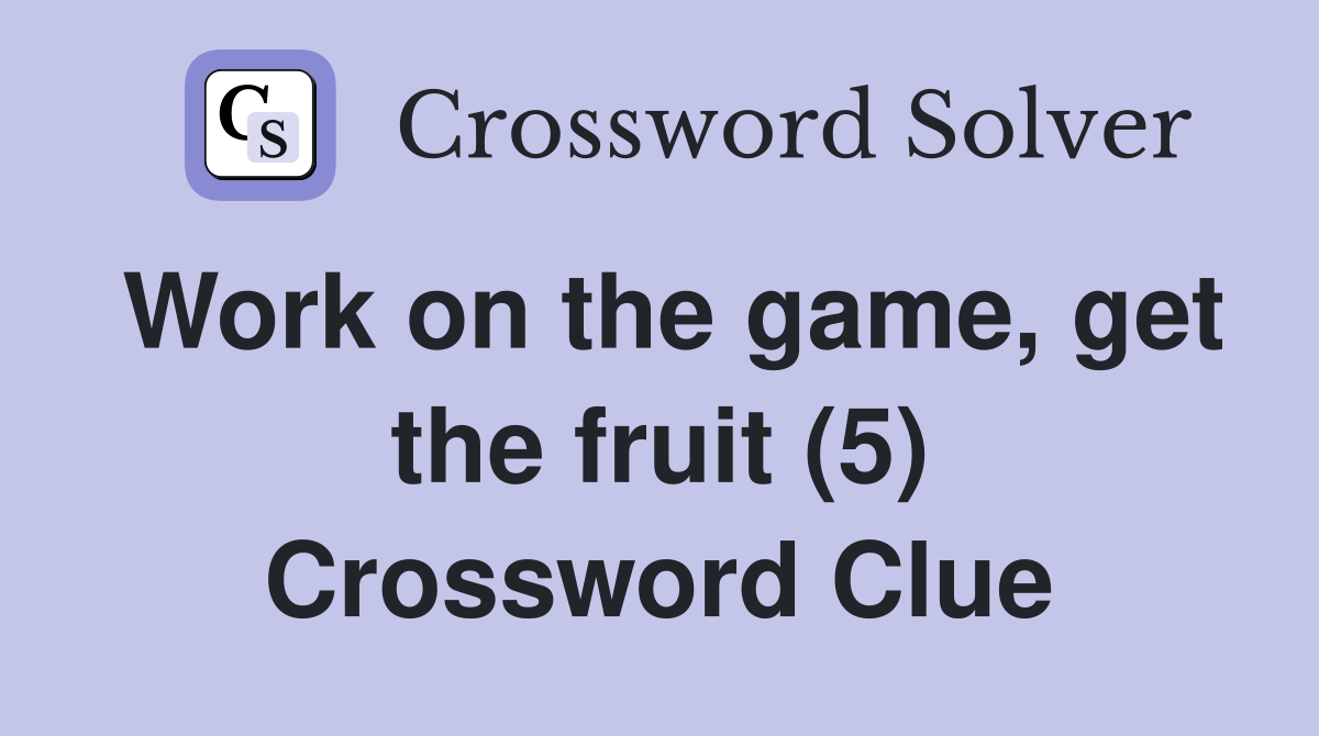 Work on the game, get the fruit (5) Crossword Clue