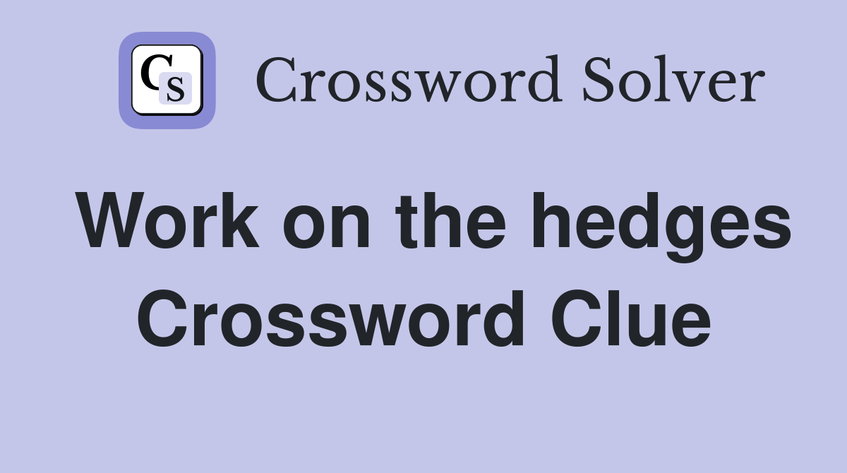 Work on the hedges Crossword Clue
