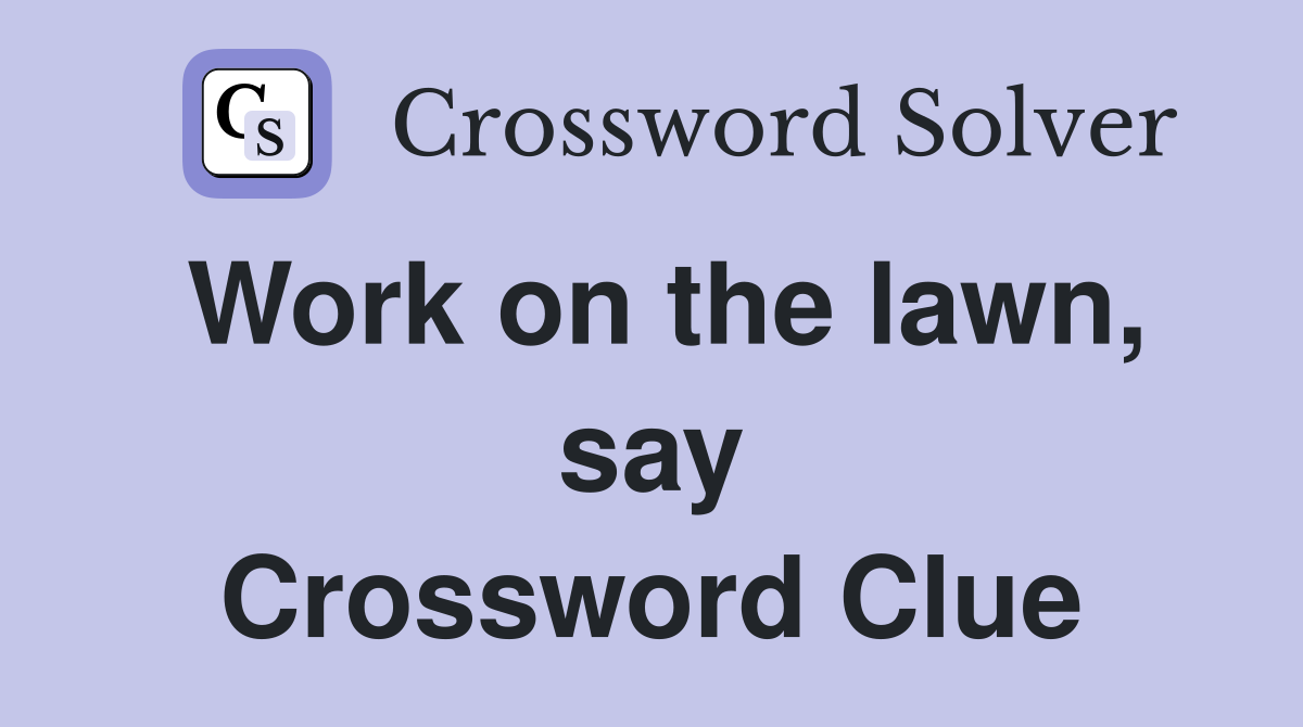 Work on the lawn, say Crossword Clue