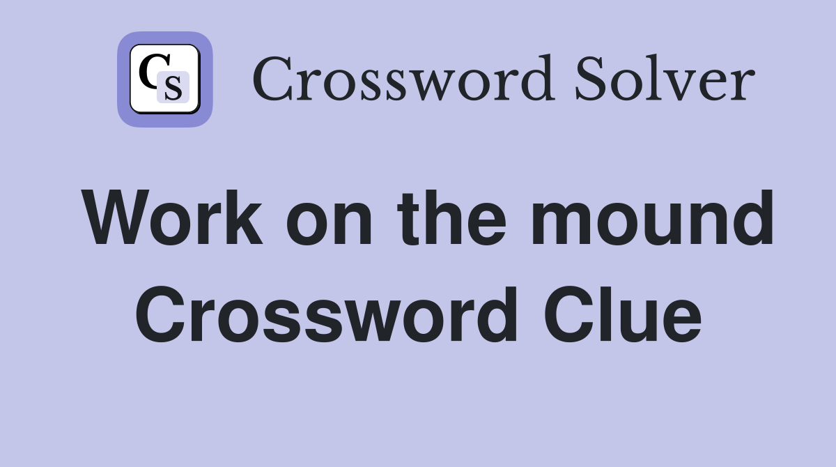 Work on the mound Crossword Clue