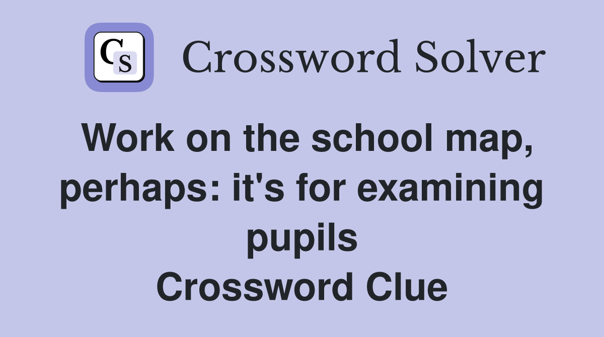 Work on the school map, perhaps: it's for examining pupils Crossword Clue