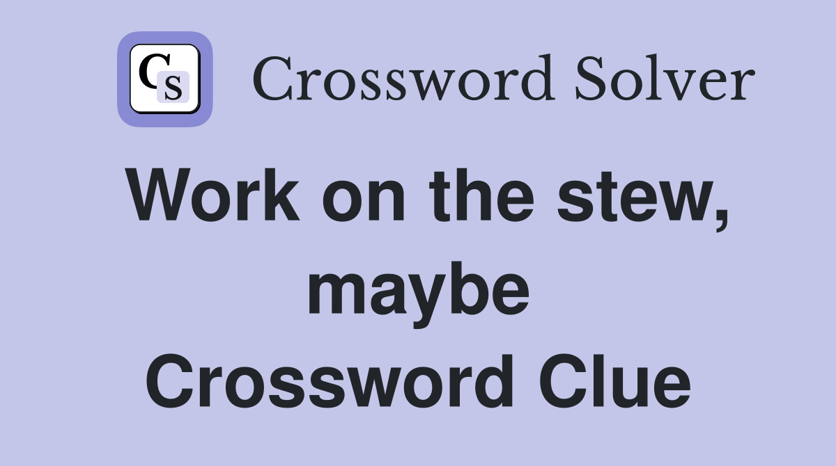 Work on the stew, maybe Crossword Clue
