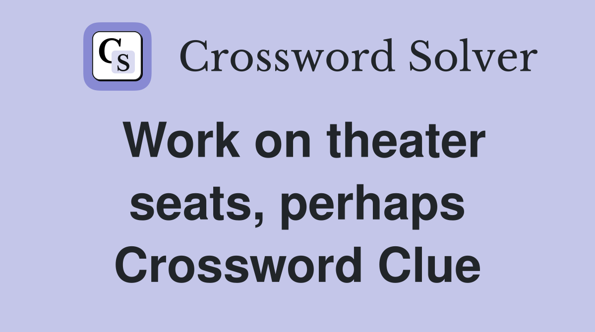 Work on theater seats, perhaps Crossword Clue