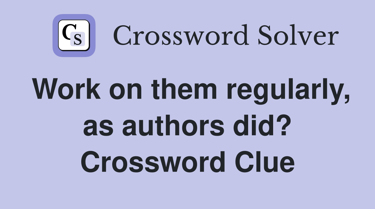 Work on them regularly, as authors did? Crossword Clue
