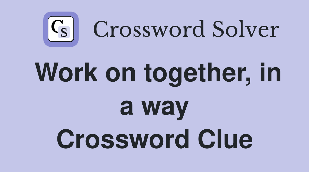 Work on together, in a way Crossword Clue