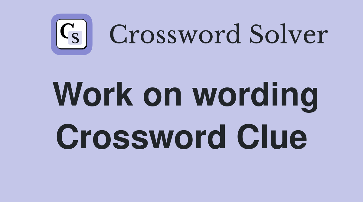 Work on wording Crossword Clue