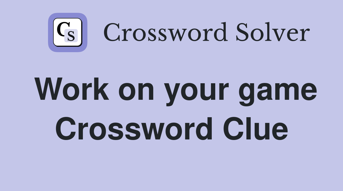 Work on your game Crossword Clue