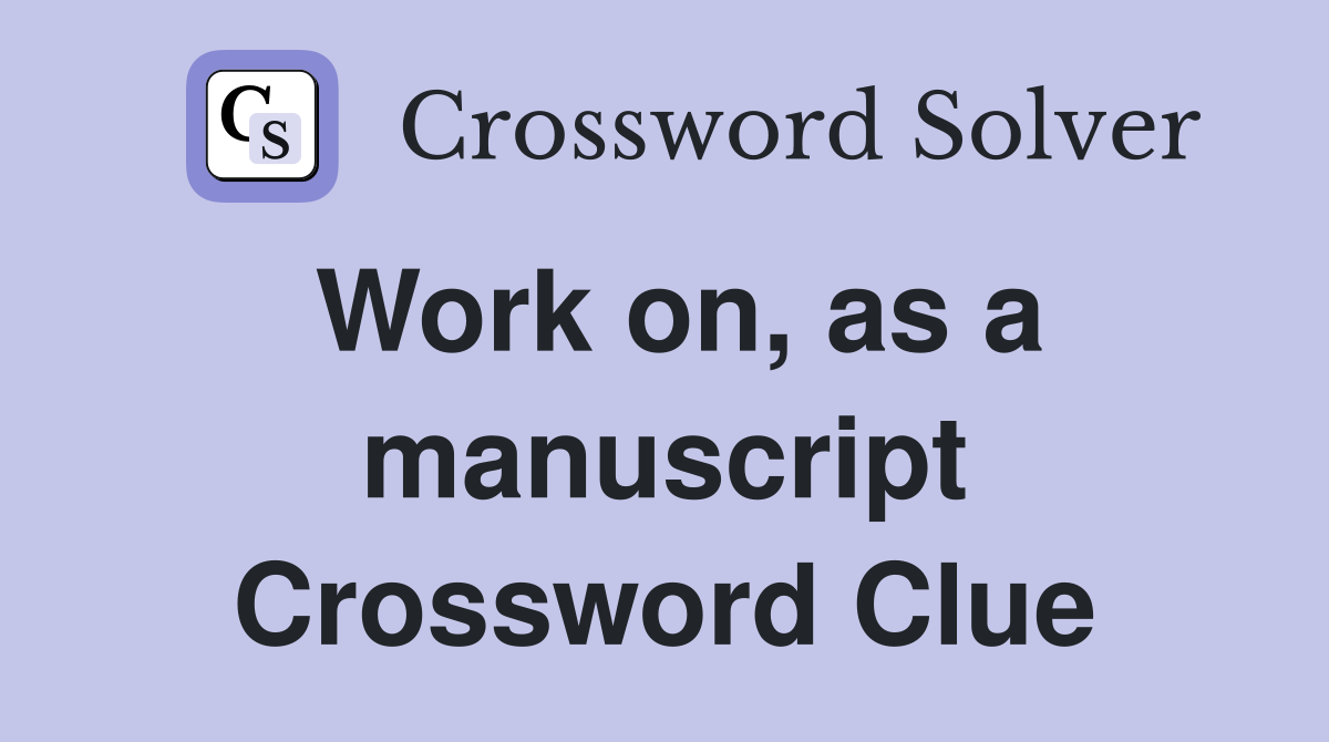 Work on, as a manuscript Crossword Clue