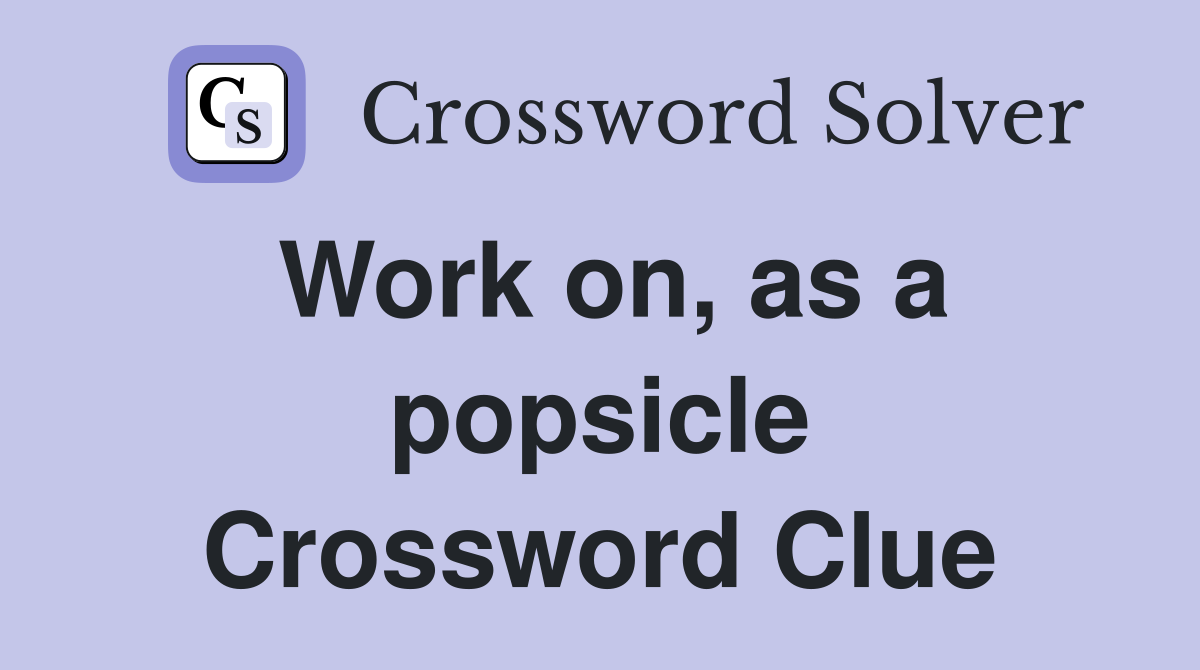 Work on, as a popsicle Crossword Clue