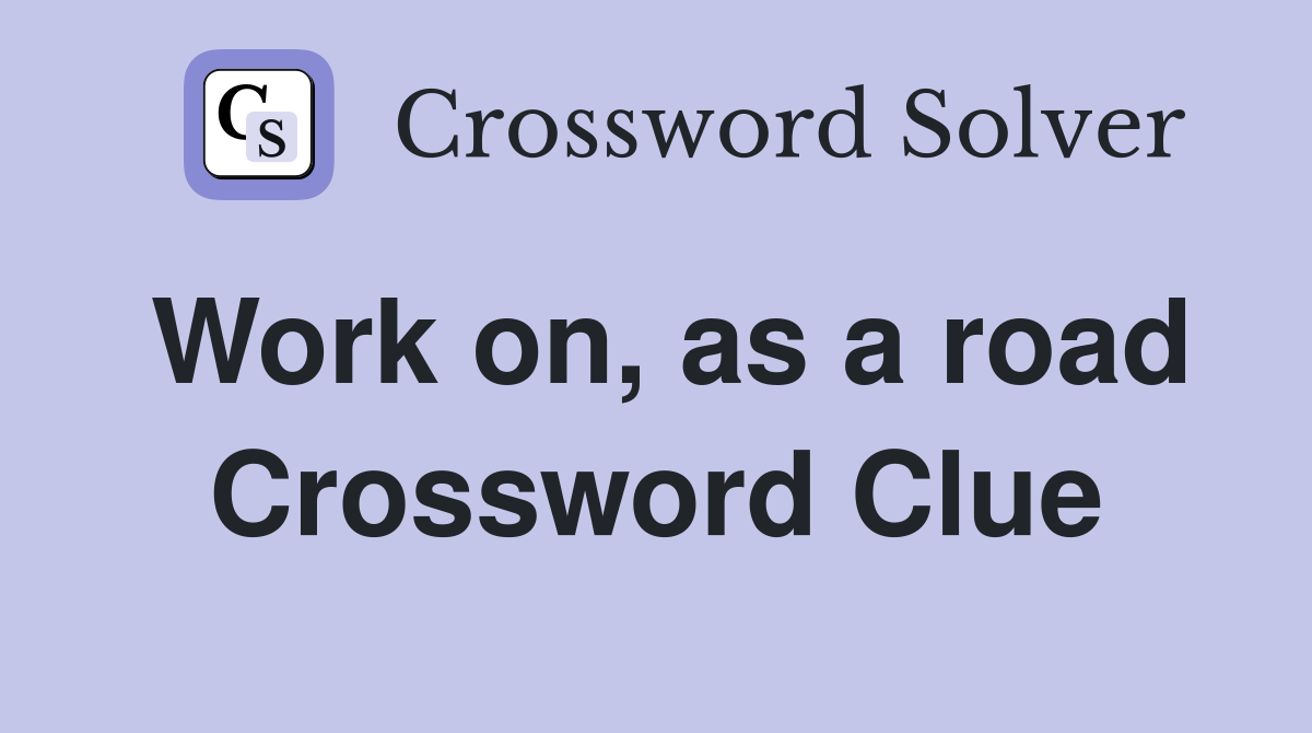 Work on, as a road Crossword Clue