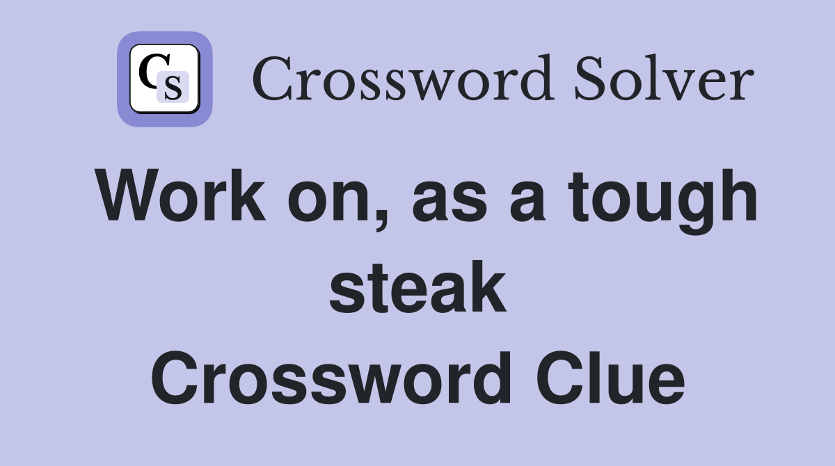 Work on, as a tough steak Crossword Clue