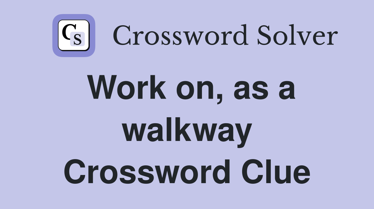 Work on, as a walkway Crossword Clue