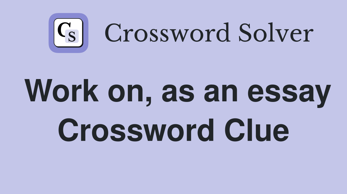 Work on, as an essay Crossword Clue