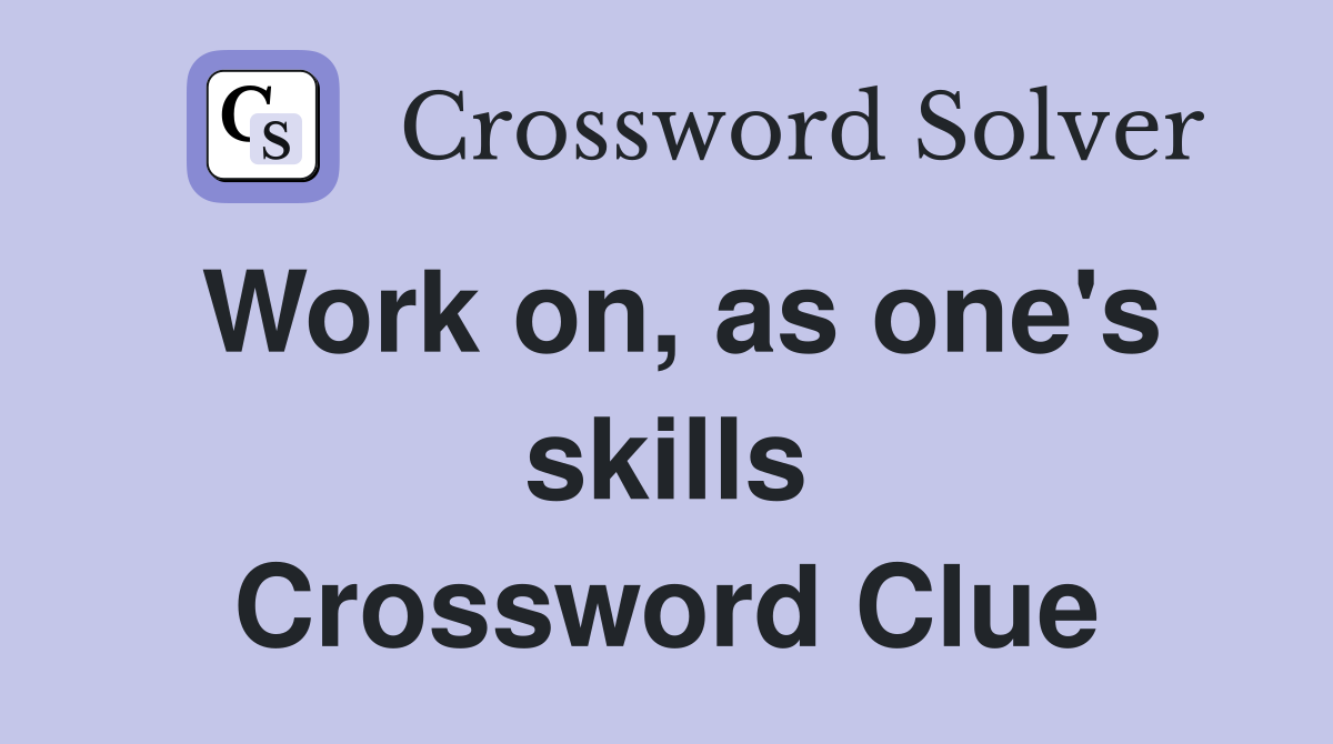 Work on, as one's skills Crossword Clue