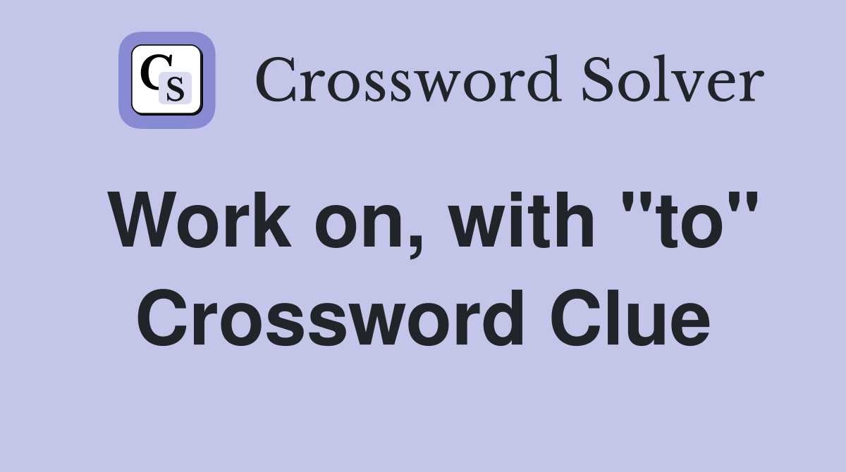 Work on, with "to" Crossword Clue