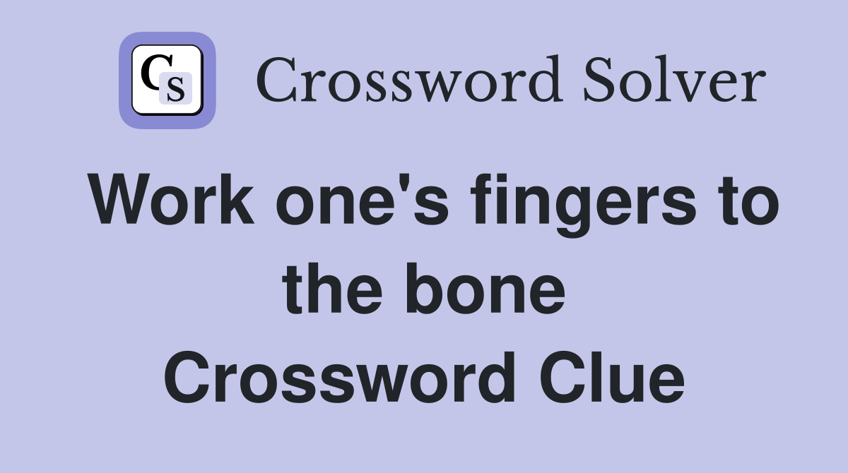 Work one's fingers to the bone Crossword Clue
