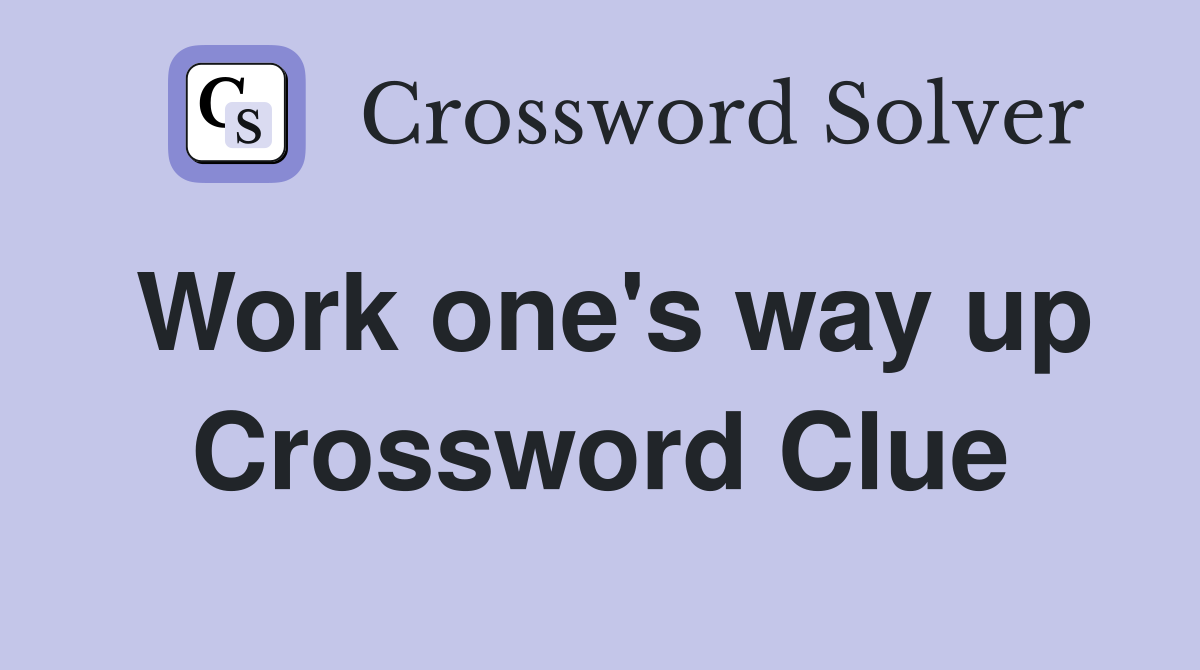 Work one's way up Crossword Clue