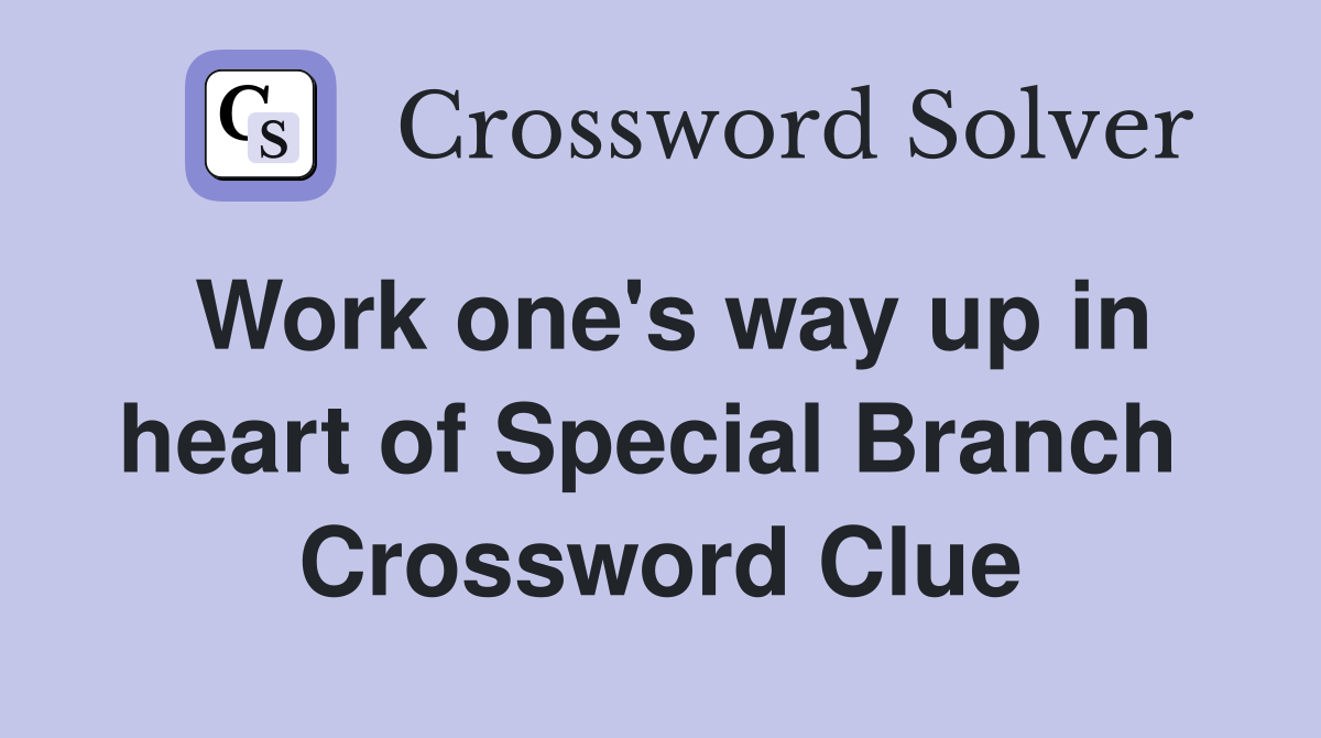 Work one's way up in heart of Special Branch  Crossword Clue