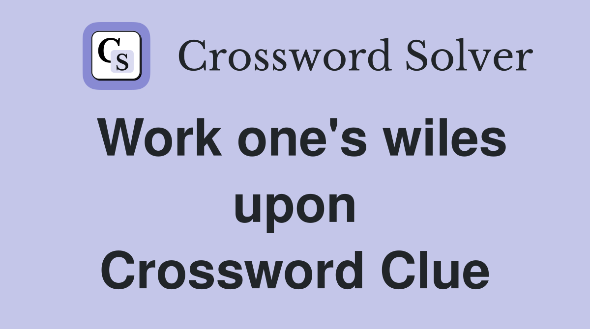 Work one's wiles upon Crossword Clue