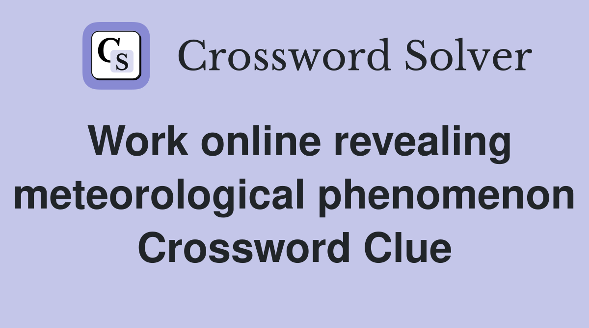 Work online revealing meteorological phenomenon Crossword Clue