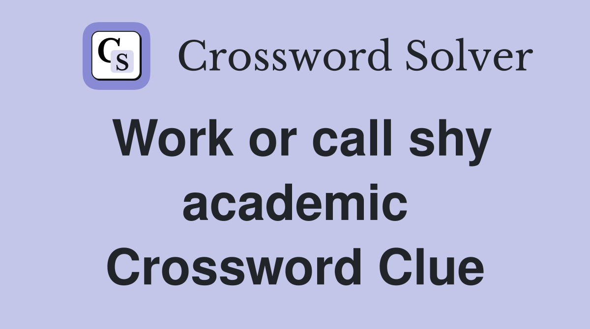 Work or call shy academic Crossword Clue